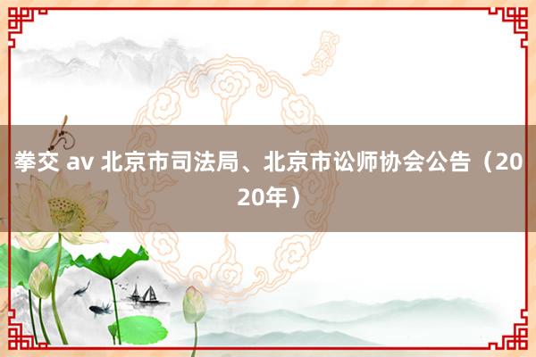 拳交 av 北京市司法局、北京市讼师协会公告（2020年）