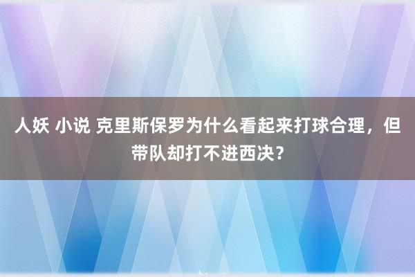 人妖 小说 克里斯保罗为什么看起来打球合理，但带队却打不进西决？